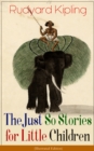 Image for Just So Stories for Little Children (Illustrated Edition): Collection of fantastic and captivating animal stories - Classic of children&#39;s literature from one of the most popular writers in England, known for The Jungle Book, Kim, Captain Courageous