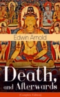 Image for Death, and Afterwards (Complete Edition): From the English poet, best known for the Indian epic, dealing with the life and teaching of the Buddha, who also produced a well-known poetic rendering of the sacred Hindu scripture Bhagavad Gita