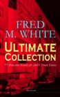 Image for FRED M. WHITE Ultimate Collection: 77 Detective Novels &amp; 240+ Short Stories (Illustrated)