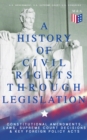 Image for History of Civil Rights Through Legislation: Constitutional Amendments, Laws, Supreme Court Decisions &amp; Key Foreign Policy Acts