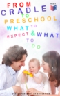 Image for From Cradle to Preschool - What to Expect &amp; What to Do