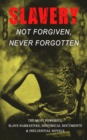 Image for Slavery: Not Forgiven, Never Forgotten - The Most Powerful Slave Narratives, Historical Documents &amp; Influential Novels