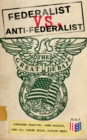 Image for Federalist Vs. Anti-Federalist: The Great Debate (Complete Articles &amp; Essays in One Volume)