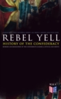 Image for REBEL YELL: History of the Confederacy, Memoirs and Biographies of the Confederate Leaders &amp; Official Documents