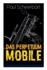 Image for Das Perpetuum Mobile : Die Geschichte einer Erfindung - Was man heute nicht gefunden, kann man doch wohl morgen noch finden