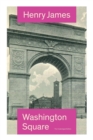 Image for Washington Square (The Unabridged Edition) : Satirical Novel from the famous author of the realism movement, known for Portrait of a Lady, The Ambassadors, The Princess Casamassima, The Bostonians, Th
