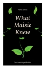 Image for What Maisie Knew (The Unabridged Edition) : From the famous author of the realism movement, known for Portrait of a Lady, The Ambassadors, The Bostonians, The Turn of The Screw, The Wings of the Dove,