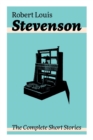 Image for The Complete Short Stories : Short Story Collections by the prolific Scottish novelist, poet, essayist, and travel writer, author of Treasure Island, The Strange Case of Dr. Jekyll and Mr. Hyde, Kidna