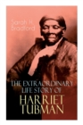 Image for The Extraordinary Life Story of Harriet Tubman : The Female Moses Who Led Hundreds of Slaves to Freedom as the Conductor on the Underground Railroad (2 Memoirs in One Volume)