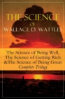 Image for The Science of Wallace D. Wattles : The Science of Being Well, The Science of Getting Rich &amp; The Science of Being Great - Complete Trilogy: From one of the New Thought pioneers, author of How to Promo