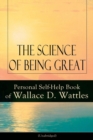 Image for The Science of Being Great : Personal Self-Help Book of Wallace D. Wattles (Unabridged): From one of The New Thought pioneers, author of The Science of Getting Rich, The Science of Being Well, How to 