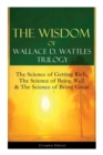 Image for The Wisdom of Wallace D. Wattles Trilogy : The Science of Getting Rich, The Science of Being Well &amp; The Science of Being Great (Complete Edition): From one of the New Thought pioneers, author of How t