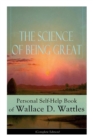 Image for The Science of Being Great : Personal Self-Help Book of Wallace D. Wattles (Complete Edition): From one of The New Thought pioneers, author of The Science of Getting Rich, The Science of Being Well, H