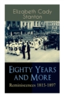 Image for Eighty Years and More : Reminiscences 1815-1897: The Truly Intriguing and Empowering Life Story of the World Famous American Suffragist, Social Activist and Abolitionist