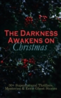 Image for Darkness Awakens on Christmas: 30+ Supernatural Thrillers, Mysteries &amp; Eerie Ghost Stories: The Story of the Goblins, The Box with the Iron Clamps , Wolverden Tower The Ghost&#39;s Touch, Between the Lights, Told After Supper, The Christmas Banquet, The Dead Sexton and much more