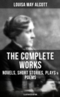 Image for THE COMPLETE WORKS OF LOUISA MAY ALCOTT: Novels, Short Stories, Plays &amp; Poems (Illustrated Edition)