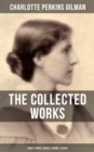 Image for THE COLLECTED WORKS OF CHARLOTTE PERKINS GILMAN: Short Stories, Novels, Poems &amp; Essays
