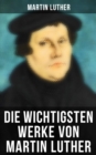 Image for Martin Luther: Lutherbibel, Schriften und Beitrage, Predigten, Traktate, Dichtung &amp; Biografie (Uber 100 Titel in einem Buch )