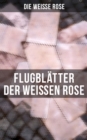 Image for Flugblätter der Weißen Rose: Flugblatter von Hans und Sophie Scholl, Alexander Schmorell, Willi Graf, Christoph Probst, Dr. Kurt Huber