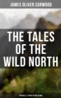 Image for Tales of the Wild North (39 Novels &amp; Stories in One Volume)