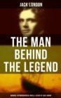 Image for Man Behind the Legend: Memoirs, Autobiographical Novels &amp; Essays of Jack London
