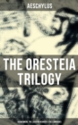 Image for THE ORESTEIA TRILOGY: Agamemnon, The Libation Bearers &amp; The Eumenides