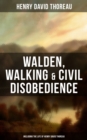 Image for Walden, Walking &amp; Civil Disobedience (Including The Life of Henry David Thoreau)