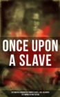 Image for ONCE UPON A SLAVE: 28 Powerful Memoirs Of Former Slaves &amp; 100+ Recorded Testimonies in One Edition