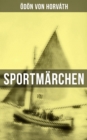 Image for Sportmärchen: Legende vom Fuballplatz, Der sichere Stand, Vom artigen Ringkampfer, Start und Ziel...