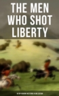 Image for THE MEN WHO SHOT LIBERTY: 60 Rip-Roaring Westerns in One Edition