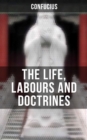 Image for THE LIFE, LABOURS AND DOCTRINES OF CONFUCIUS