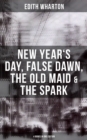 Image for Edith Wharton: New Year&#39;s Day, False Dawn, The Old Maid &amp; The Spark (4 Books in One Edition)