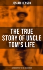 Image for True Story of Uncle Tom&#39;s Life: Autobiography of the Rev. Josiah Henson