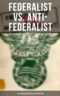 Image for Federalist Vs. Anti-Federalist: ALL Essays and Articles in One Edition