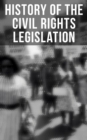 Image for History of the Civil Rights Legislation: The Pivotal Constitutional Amendments, Laws, Supreme Court Decisions &amp; Key Foreign Policy Acts