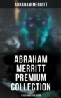 Image for Abraham Merritt Premium Collection: 18 Sci-Fi Books in One Edition