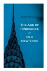 Image for The Age of Innocence &amp; Old New York : Tales of The Big Apple: False Dawn, The Old Maid, The Spark &amp; New Year&#39;s Day