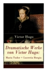 Image for Dramatische Werke von Victor Hugo : Maria Tudor + Lucretia Borgia: M chtige Frauen der Renaissance und ihre tragischen Schicksale