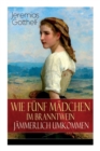 Image for Wie f nf M dchen im Branntwein j mmerlich umkommen : Frauenschicksale aus dem 19. Jahrhundert
