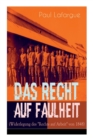 Image for Das Recht auf Faulheit (Widerlegung des &quot;Rechts auf Arbeit&quot; von 1848) : Ein verderbliches Dogma + Der Segen der Arbeit + Was aus der  berproduktion folgt + Ein neues Lied, ein besseres Lied