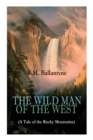 Image for THE WILD MAN OF THE WEST (A Tale of the Rocky Mountains) : A Western Classic (From the Renowned Author of The Coral Island, The Pirate City, The Dog Crusoe and His Master &amp; Under the Waves)
