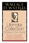 Image for Wallace D. Wattles Ultimate Collection - 10 Books in One Volume : The Science of Getting Rich, The Science of Being Well, The Science of Being Great, How to Get What You Want and more
