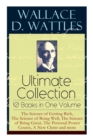 Image for Wallace D. Wattles Ultimate Collection - 10 Books in One Volume : The Science of Getting Rich, The Science of Being Well, The Science of Being Great, The Personal Power Course, A New Christ and more