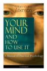 Image for Your Mind and How to Use It : A Manual of Practical Psychology (Unabridged)