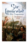 Image for Sir Launcelot and His Companions : Arthurian Legends &amp; Myths of the Greatest Knight of the Round Table