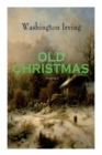 Image for OLD CHRISTMAS (Illustrated) : Warm-Hearted Tales of Christmas Festivities &amp; Celebrations