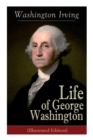 Image for Life of George Washington (Illustrated Edition) : Biography of the First President of the United States, Commander-in-Chief during the Revolutionary War, and One of the Founding Fathers