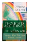 Image for Thoughts Are Things &amp; The God In You - Connect With The Force Within Yourself : How to Find With Your Inner Power