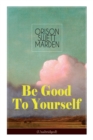 Image for Be Good To Yourself (Unabridged) : Appreciate the Marvelousness of the Human Mechanism: How to Keep Your Powers up to the Highest Possible Standard, How to Conserve Your Energies and Guard Your Health