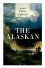 Image for The Alaskan : Western Classic - A Gripping Tale of Forbidden Love, Attempted Murder and Gun-Fight in the Captivating Wilderness of Alaska